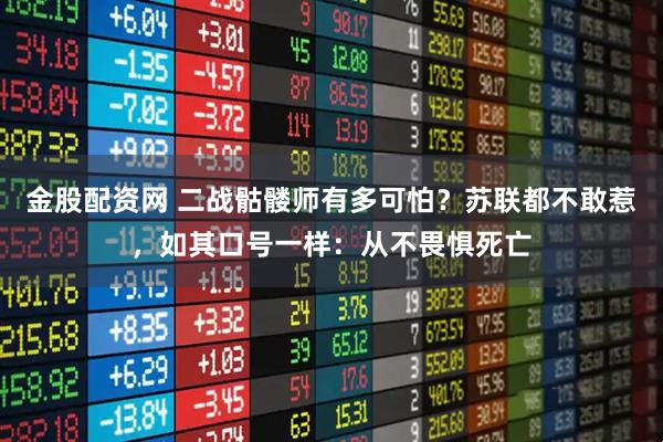 金股配资网 二战骷髅师有多可怕？苏联都不敢惹，如其口号一样：从不畏惧死亡